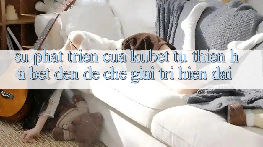 Sự phát triển của Kubet: Từ Thiên Hạ Bet đến đế chế giải trí hiện đại