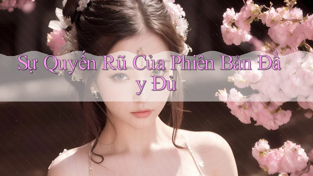 Sự Quyến Rũ Của Phiên Bản Đầy Đủ