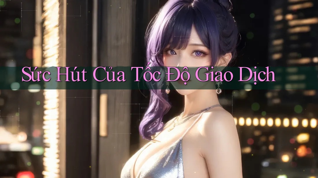 Sức Hút Của Tốc Độ Giao Dịch Sức Hút Của Tốc Độ Giao Dịch