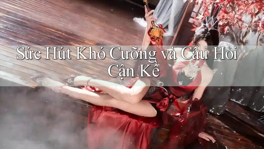 Sức Hút Khó Cưỡng và Câu Hỏi Cận Kề