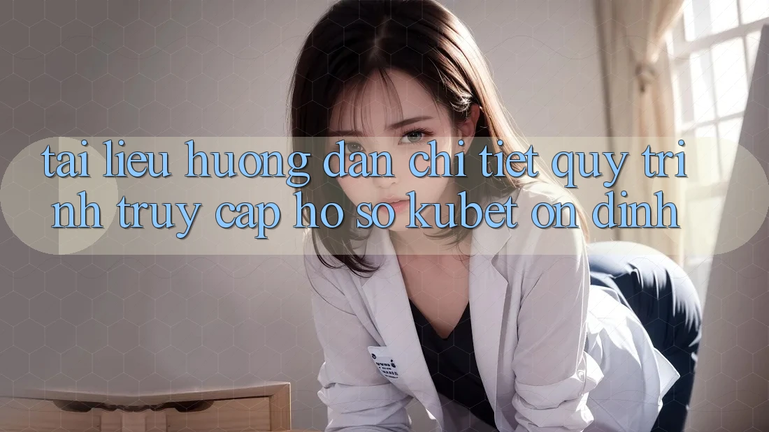 Tài liệu hướng dẫn chi tiết quy trình truy cập hồ sơ Kubet ổn định
