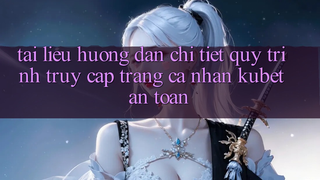 Tài liệu hướng dẫn chi tiết quy trình truy cập trang cá nhân Kubet an toàn