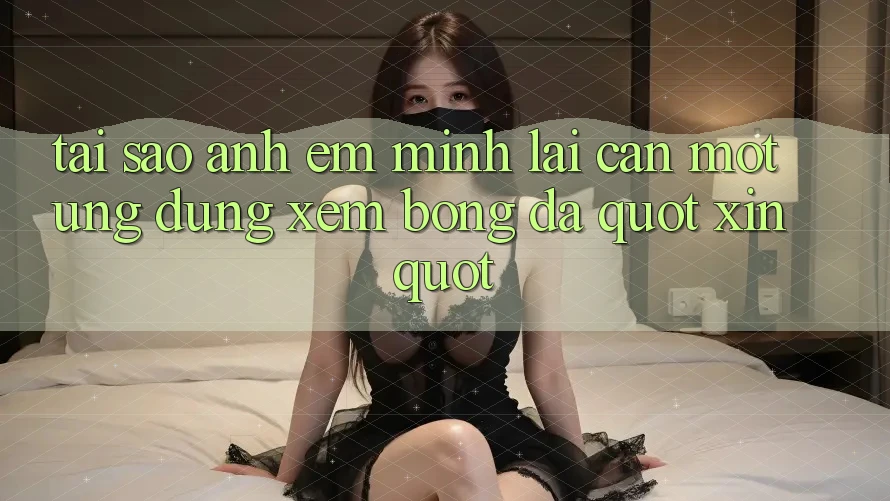 Tại sao anh em mình lại cần một ứng dụng xem bóng đá " xịn" ?