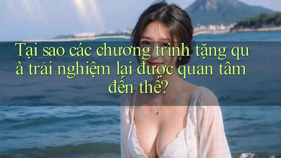 Tại sao các chương trình tặng quà trải nghiệm lại được quan tâm đến thế?