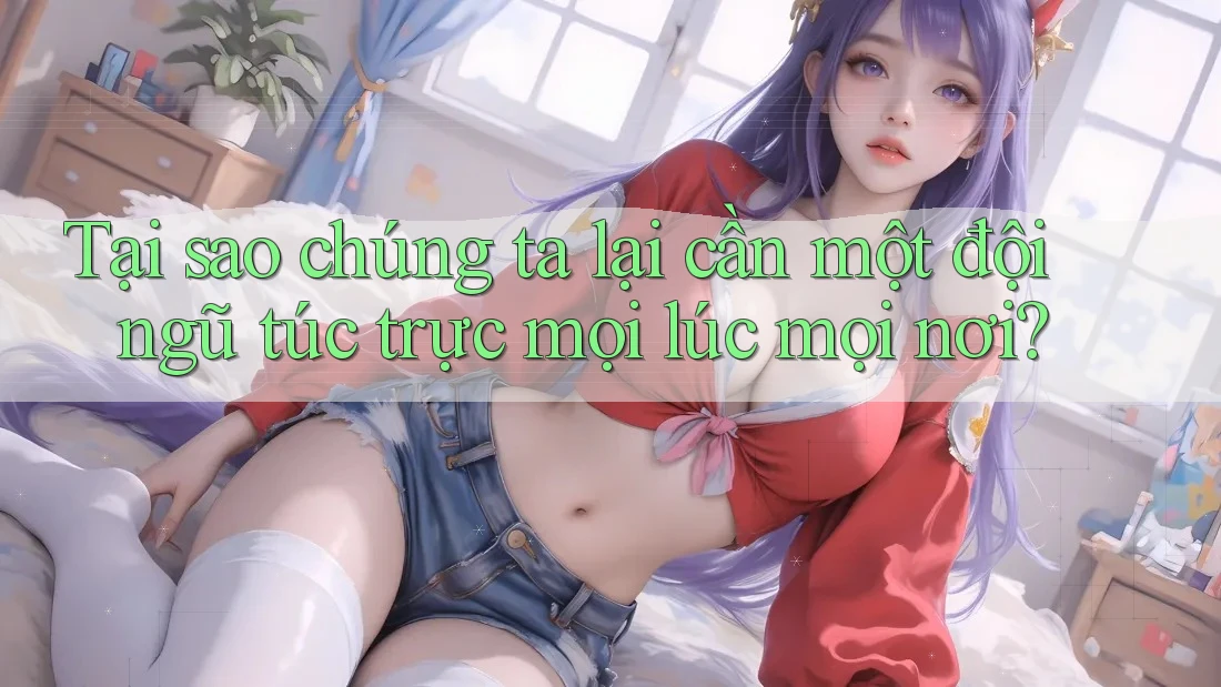 Tại sao chúng ta lại cần một đội ngũ túc trực mọi lúc mọi nơi?