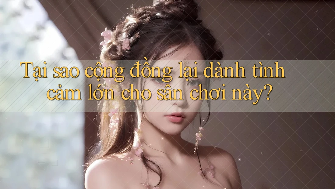 Tại sao cộng đồng lại dành tình cảm lớn cho sân chơi này?