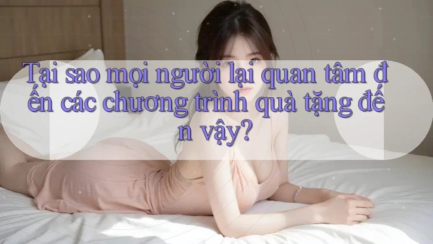 Tại sao mọi người lại quan tâm đến các chương trình quà tặng đến vậy?