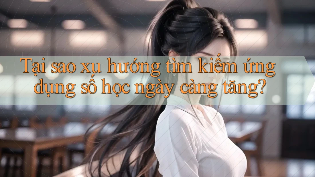 Tại sao xu hướng tìm kiếm ứng dụng số học ngày càng tăng?