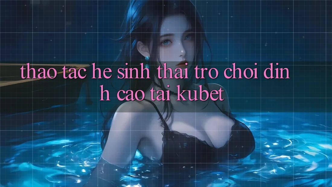 Thao tác hệ sinh thái trò chơi đỉnh cao tại Kubet