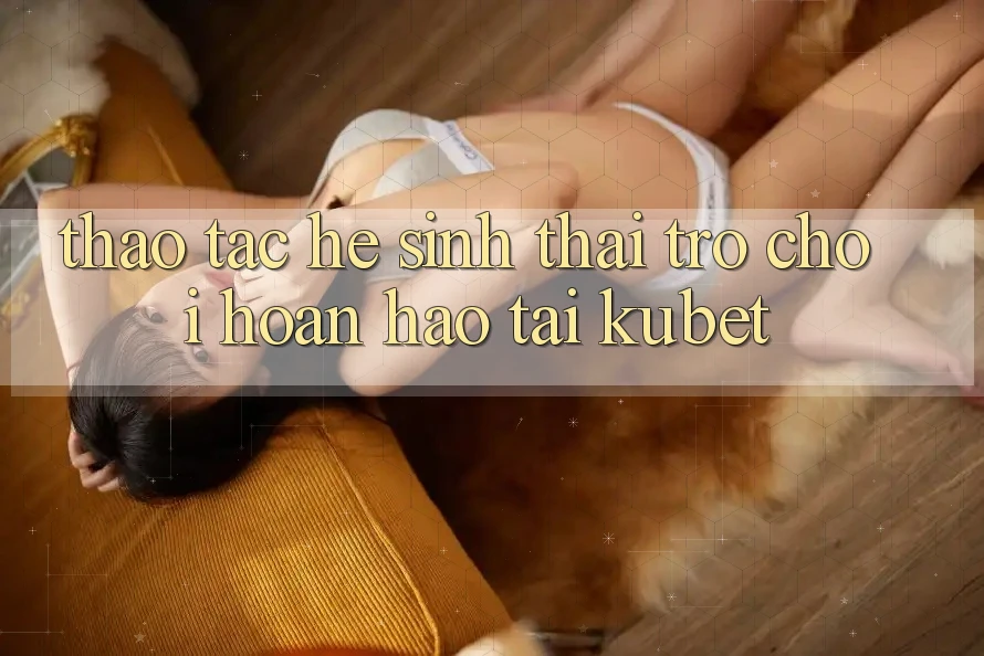 Thao tác hệ sinh thái trò chơi hoàn hảo tại Kubet