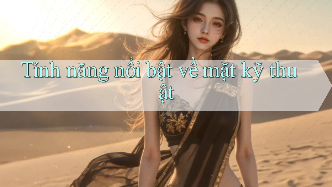 Tính năng nổi bật về mặt kỹ thuật