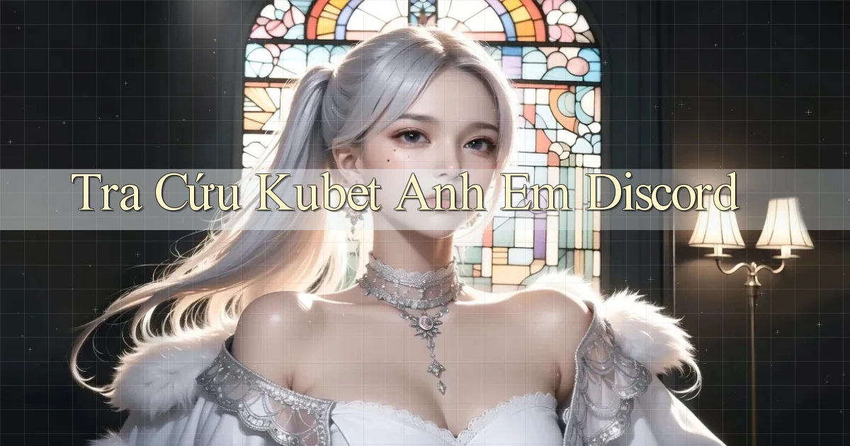 tra cứu kubet anh em discord