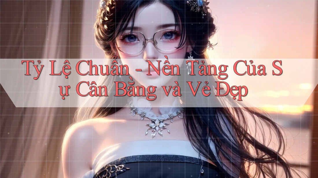 Tỷ Lệ Chuẩn - Nền Tảng Của Sự Cân Bằng và Vẻ Đẹp