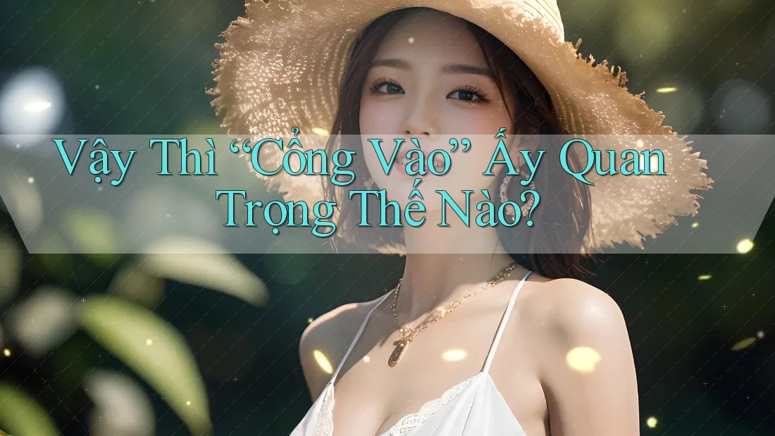 Vậy Thì “Cổng Vào” Ấy Quan Trọng Thế Nào?