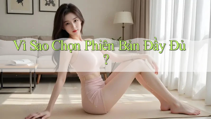 Vì Sao Chọn Phiên Bản Đầy Đủ?