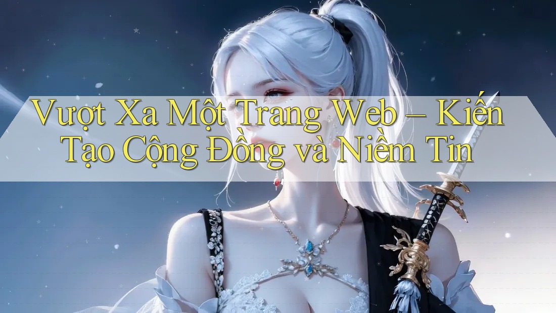 Vượt Xa Một Trang Web – Kiến Tạo Cộng Đồng và Niềm Tin