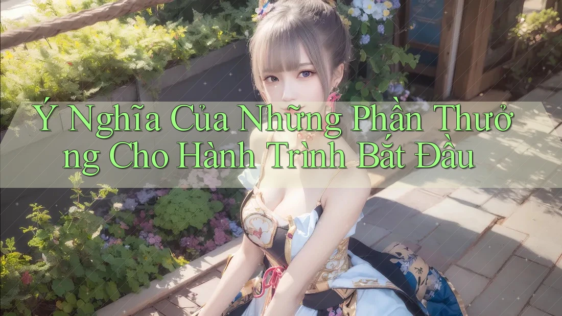 Ý Nghĩa Của Những Phần Thưởng Cho Hành Trình Bắt Đầu